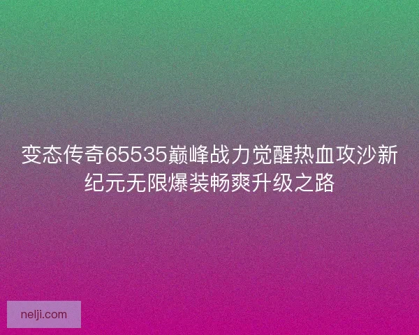 变态传奇65535巅峰战力觉醒热血攻沙新纪元无限爆装畅爽升级之路
